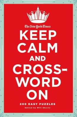 The New York Times Keep Calm and Crossword On: 200 Easy Puzzles Will Shortz