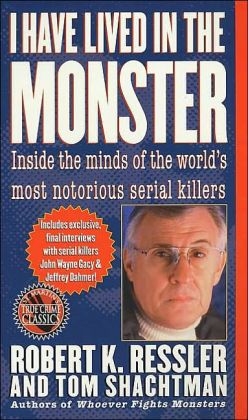 I Have Lived in the Monster: Inside the Minds of the World's Most Notorious Serial Killers (St. Martin's True Crime Library) Robert K. Ressler and Tom Shachtman