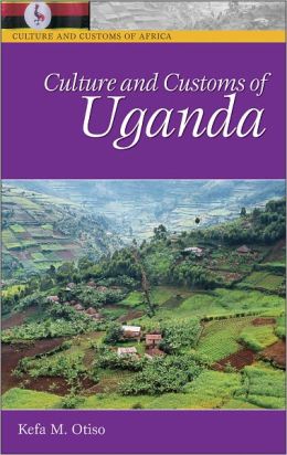 Culture and Customs of Uganda (Culture and Customs of Africa) Kefa M. Otiso