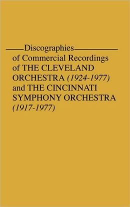 Discographies of Commercial Recordings of the Cleveland Orchestra: 1924-1977) and the Cincinnati Symphony Orchestra (1917-1977) Frederick P. Fellers and Betty Meyers