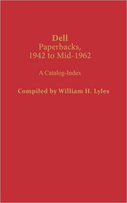 Dell Paperbacks, 1942 to Mid-1962: A Catalog-Index William H. Lyles