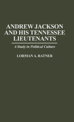 Andrew Jackson and His Tennessee Lieutenants: A Study in Political Culture