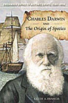 Charles Darwin and The Origin of Species Keith A. Francis