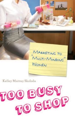 Too Busy to Shop: Marketing to Multi-Minding Women