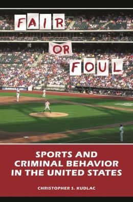 Fair or Foul: Sports and Criminal Behavior in the United States Christopher S. Kudlac