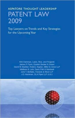 Patent Law 2009: Top Lawyers on Trends and Key Strategies for the Upcoming Year (Aspatore Thought Leadership) Aspatore Books Staff