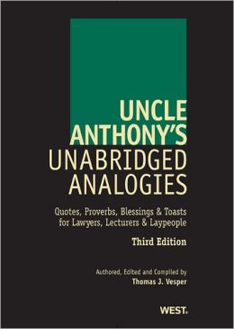 Uncle Anthony's Unabridged Analogies: Quotes and Proverbs for Lawyers and Lecturers Thomas J. Vesper