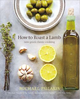 How to Roast a Lamb: New Greek Classic Cooking Michael Psilakis and Barbara Kafka