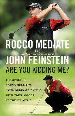 Are You Kidding Me?: The Story of Rocco Mediate's Extraordinary Battle with Tiger Woods at the US Open