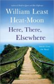 Book Cover Image. Title: Here, There, Elsewhere:  Stories from the Road, Author: William Least Heat-Moon