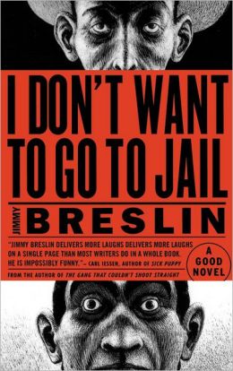 I Don't Want to Go to Jail: A Novel Jimmy Breslin