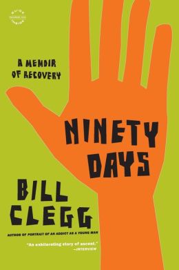 Ninety Days: A Memoir of Recovery Bill Clegg