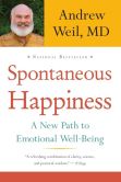 Book Cover Image. Title: Spontaneous Happiness:  A New Path to Emotional Well-Being, Author: Andrew Weil