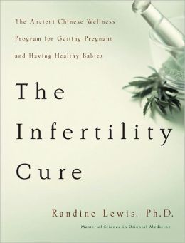 Infertility Cure: The Ancient Chinese Wellness Program for Getting Pregnant and Having Healthy Babies