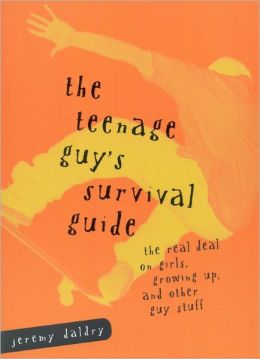 The Teenage Guy's Survival Guide: The Real Deal on Girls, Growing Up and Other Guy Stuff Jeremy Daldry