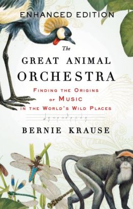 The Great Animal Orchestra: Finding the Origins of Music in the World's Wild Places (Enhanced Edition)