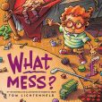 Book Cover Image. Title: What Mess?, Author: Tom Lichtenheld