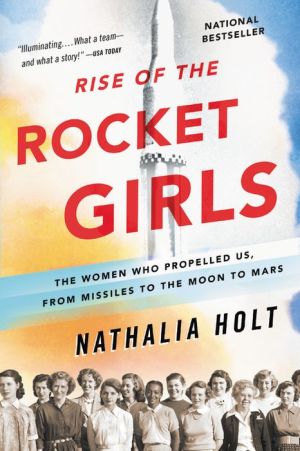 Rise of the Rocket Girls: The Women Who Propelled Us from Missiles to the Moon to Mars