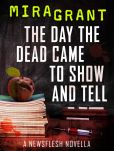 Book Cover Image. Title: The Day the Dead Came to Show and Tell:  A Newsflesh Novella, Author: Mira Grant