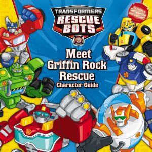 Transformers Rescue Bots: Meet Griffin Rock Rescue: Character Guide