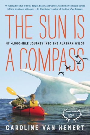 Book The Sun Is a Compass: A 4,000-Mile Journey into the Alaskan Wilds