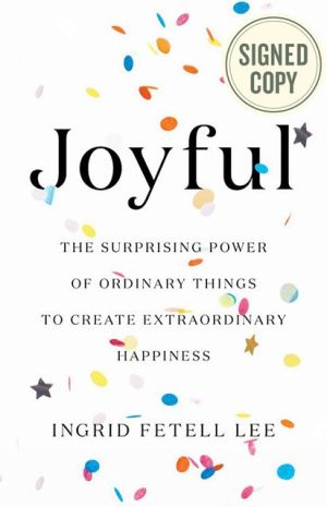 Book Joyful: The Surprising Power of Ordinary Things to Create Extraordinary Happiness
