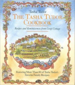 Tasha Tudor Cookbook: Recipes and Reminiscences from Corgi Cottage