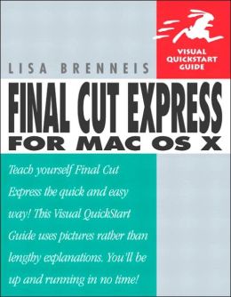 Final Cut Express for Mac OS X (Visual QuickStart Guide) Lisa Brenneis