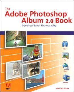 The Adobe Photoshop Album 2.0 Book: Enjoying Digital Photography Michael Slater