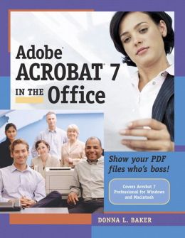 Adobe Acrobat 7 in the Office Donna L. Baker