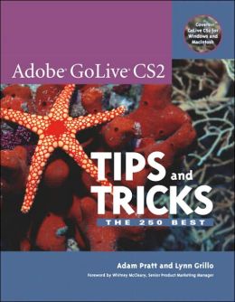 Adobe GoLive CS2 Tips and Tricks The 250 Best Adam Pratt, Lynn Grillo