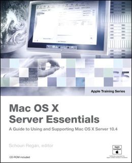 Mac OS X Server Essentials: A Guide to Using and Supporting Mac OS X Server 10.4 (Apple Training Series)