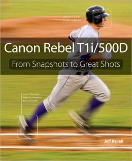 Canon Rebel T1i/500D: From Snapshots to Great Shots (From Snapshots to Great Shots Series)