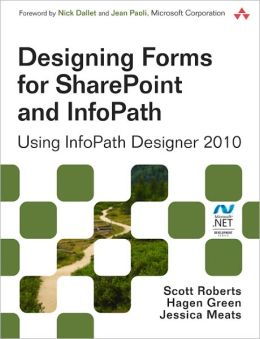 Designing Forms for SharePoint and InfoPath: Using InfoPath Designer 2010