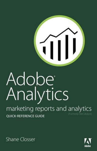 Adobe Analytics Quick-Reference Guide: Market Reports and Analytics (formerly SiteCatalyst)
