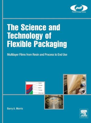 The Science and Technology of Flexible Packaging: Multilayer Films from Resin and Process to End Use