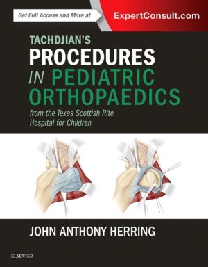Tachdjian's Procedures in Pediatric Orthopaedics: From the Texas Scottish Rite Hospital for Children
