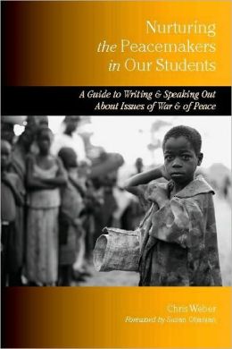 Nurturing the Peacemakers in Our Students: A Guide to Writing and Speaking out about Issues of War and of Peace
