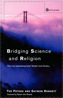 Bridging Science and Religion Ted Bennett Gaymon Peters
