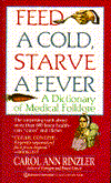 Feed a Cold, Starve a Fever: A Dictionary of Medical Folklore