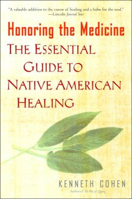 Honoring the Medicine: The Essential Guide to Native American Healing Ken Cohen