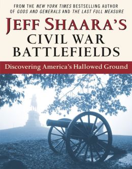 Jeff Shaara's Civil War Battlefields: Discovering America's Hallowed Ground Jeff Shaara