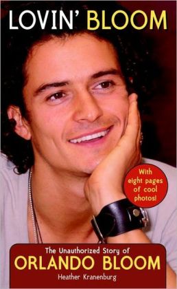 Lovin' Bloom: The Unauthorized Story of Orlando Bloom Heather Kranenburg