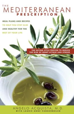 The Mediterranean Prescription: Meal Plans and Recipes to Help You Stay Slim and Healthy for the Rest of Your Life Angelo Acquista and Laurie Anne Vandermolen
