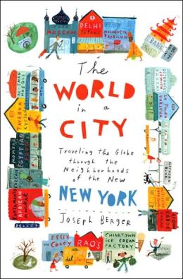 The World in a City: Traveling the Globe through the Neighborhoods of the New New York