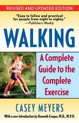 Walking: A Complete Guide to the Complete Exercise Casey Meyers