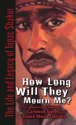 How Long Will They Mourn Me?: The Life and Legacy of Tupac Shakur