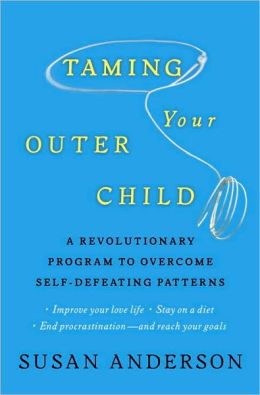Taming Your Outer Child: A Revolutionary Program to Overcome Self-Defeating Patterns Susan Anderson
