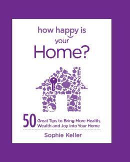 How Happy Is Your Home?: 50 Great Tips to Bring More Health, Wealth and Happiness into Your Home