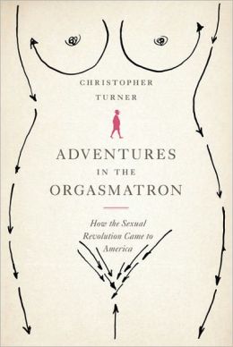 Adventures in the Orgasmatron: How the Sexual Revolution Came to America
